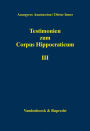 Testimonien zum Corpus Hippocraticum. Teil III: Nachleben der hippokratischen Schriften in der Zeit vom 4. bis zum 10. Jahrhundert n. Chr.