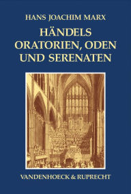 Title: Handels Oratorien, Oden und Serenaten: Ein Kompendium, Author: Hans Joachim Marx