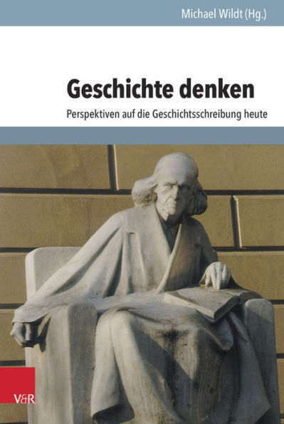 Geschichte denken: Perspektiven auf die Geschichtsschreibung heute