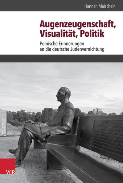 Augenzeugenschaft, Visualitat, Politik: Polnische Erinnerungen an die deutsche Judenvernichtung