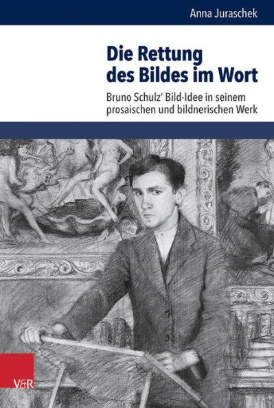 Die Rettung des Bildes im Wort: Bruno Schulz' Bild-Idee in seinem prosaischen und bildnerischen Werk