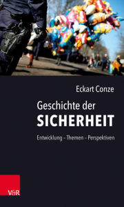 Title: Geschichte der Sicherheit: Entwicklung - Themen - Perspektiven, Author: Eckart Conze