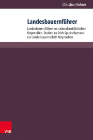 Title: Landesbauernfuhrer: Band 1: Landesbauernfuhrer Im Nationalsozialistischen Ostpreussen. Studien Zu Erich Spickschen Und Zur Landesbauernschaft Ostpreussen. Band 2: Die Landesbauernfuhrer Des Reichsnahrstandes (1933-1945). Personenlexikon, Author: Christian Rohrer