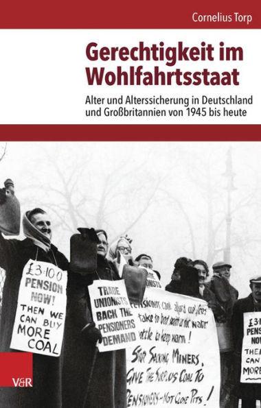 Gerechtigkeit im Wohlfahrtsstaat: Alter und Alterssicherung in Deutschland und Grossbritannien von 1945 bis heute