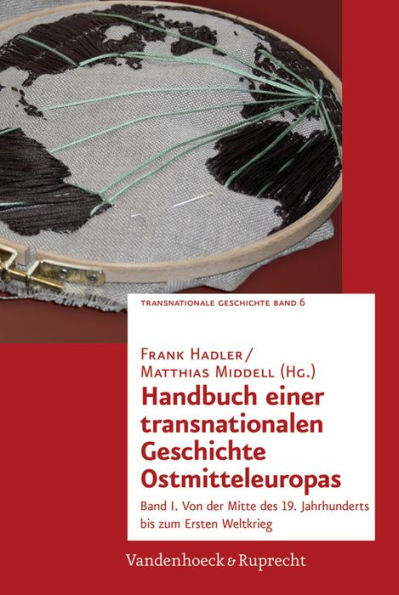 Handbuch einer transnationalen Geschichte Ostmitteleuropas: Band I. Von der Mitte des 19. Jahrhunderts bis zum Ersten Weltkrieg. Hg.Hadler/Middell