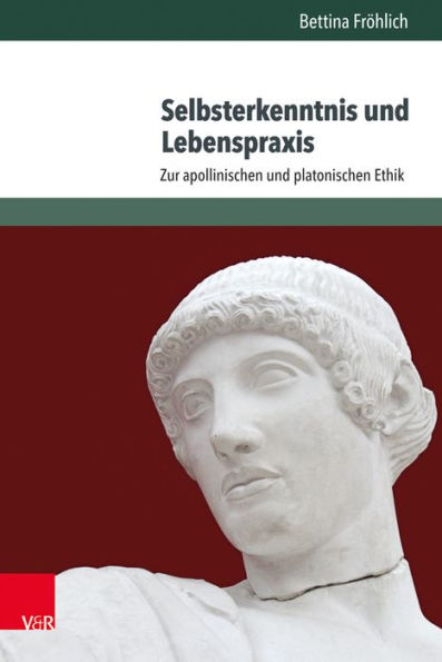 Selbsterkenntnis und Lebenspraxis: Zur apollinischen und platonischen Ethik