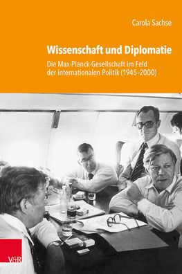 Wissenschaft und Diplomatie: Die Max-Planck-Gesellschaft im Feld der internationalen Politik (1945-2000)