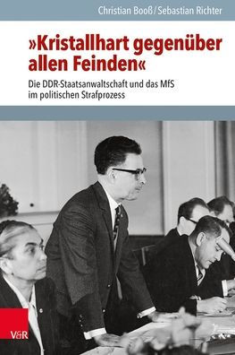 Kristallhart gegenuber allen Feinden: Die DDR-Staatsanwaltschaft und das MfS im politischen Strafprozess