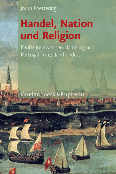 Handel, Nation und Religion: Kaufleute zwischen Hamburg und Portugal im 17. Jahrhundert