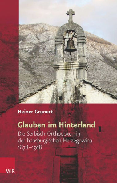 Glauben im Hinterland: Die Serbisch-Orthodoxen in der habsburgischen Herzegowina 1878-1918