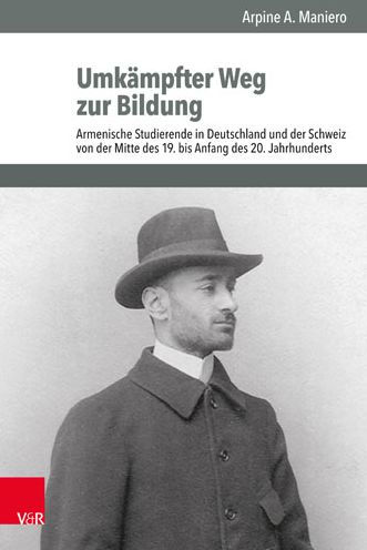 Umkampfter Weg zur Bildung: Armenische Studierende in Deutschland und der Schweiz von der Mitte des 19. bis Anfang des 20. Jahrhunderts