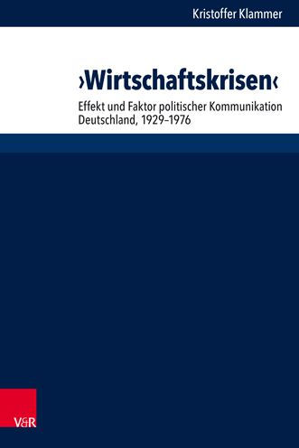 Wirtschaftskrisen: Effekt und Faktor politischer Kommunikation. Deutschland, 1929-1976