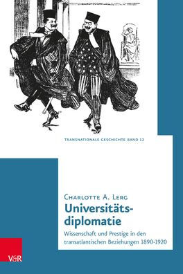 Universitatsdiplomatie: Wissenschaft und Prestige in den transatlantischen Beziehungen 1890-1920