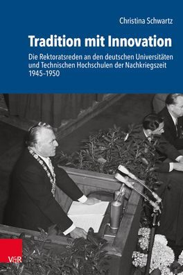 Tradition mit Innovation: Die Rektoratsreden an den deutschen Universitaten und Technischen Hochschulen der Nachkriegszeit 1945-1950