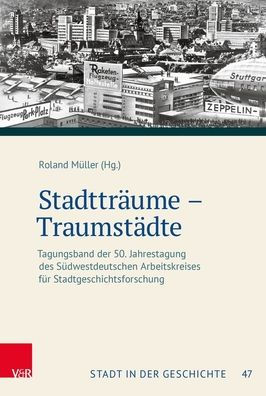 Stadttraume - Traumstadte: Tagungsband der 50. Jahrestagung des Sudwestdeutschen Arbeitskreises fur Stadtgeschichtsforschung