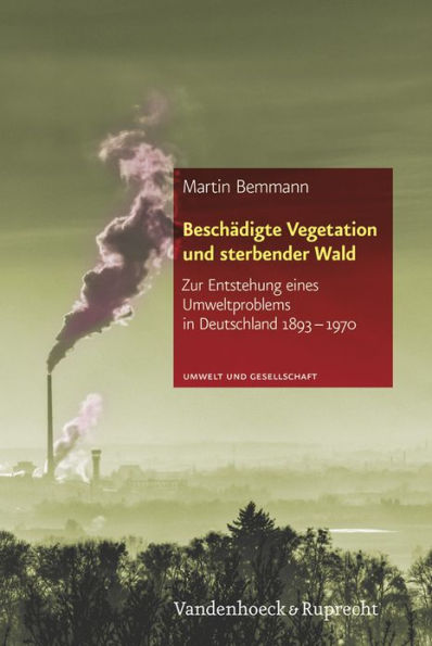 Beschadigte Vegetation und sterbender Wald: Zur Entstehung eines Umweltproblems in Deutschland 1893-1970