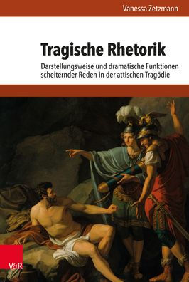 Tragische Rhetorik: Darstellungsweise und dramatische Funktionen scheiternder Reden in der attischen Tragodie