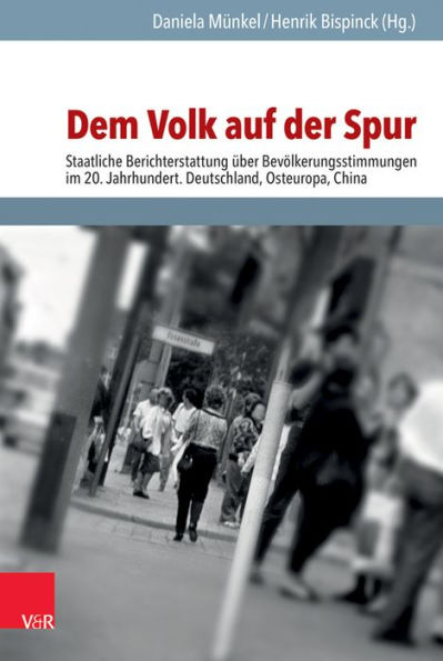 Dem Volk auf der Spur: Staatliche Berichterstattung uber Bevolkerungsstimmungen im Kommunismus. Deutschland - Osteuropa - China