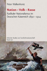 Title: Nation - Volk - Rasse: Radikaler Nationalismus im Deutschen Kaiserreich 1890-1914, Author: Peter Walkenhorst