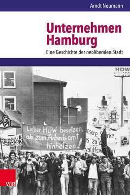 Unternehmen Hamburg: Eine Geschichte der neoliberalen Stadt