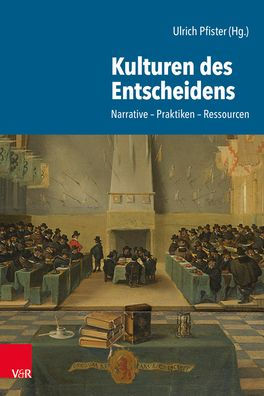 Kulturen des Entscheidens: Narrative - Praktiken - Ressourcen