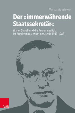 Der immerwahrende Staatssekretar: Walter Strauss und die Personalpolitik im Bundesministerium der Justiz 1949-1963