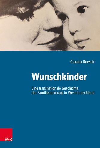 Wunschkinder: Eine transnationale Geschichte der Familienplanung in der Bundesrepublik Deutschland