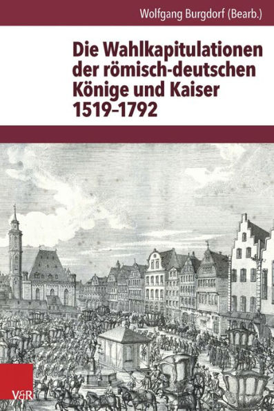 Die Wahlkapitulationen der romisch-deutschen Konige und Kaiser 1519-1792