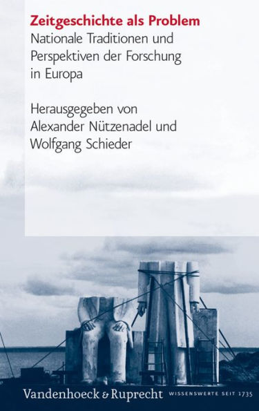 Zeitgeschichte als Problem: Nationale Traditionen und Perspektiven der Forschung in Europa