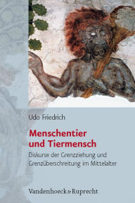 Title: Menschentier und Tiermensch: Diskurse der Grenzziehung und Grenzuberschreitung im Mittelalter, Author: Udo Friedrich
