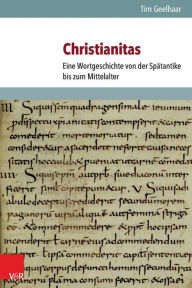 Title: Christianitas: Eine Wortgeschichte von der Spatantike bis zum Mittelalter, Author: Tim Geelhaar