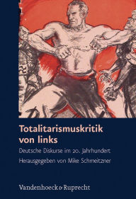 Title: Totalitarismuskritik von links: Deutsche Diskurse im 20. Jahrhundert, Author: Mike Schmeitzner