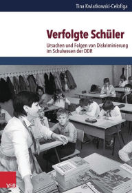 Title: Verfolgte Schuler: Ursachen und Folgen von Diskriminierung im Schulwesen der DDR, Author: Tina Kwiatkowski-Celofiga