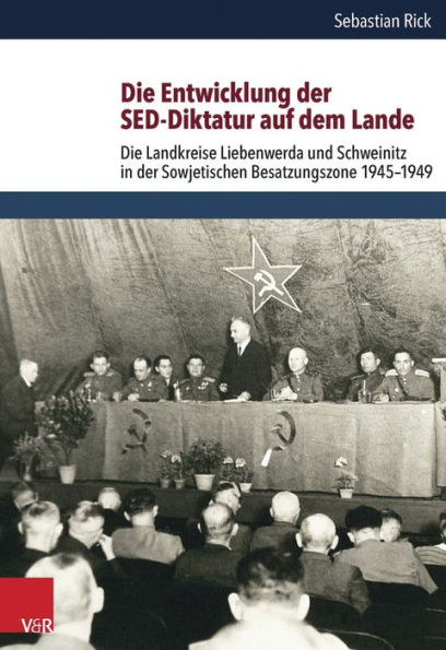 Die Entwicklung der SED-Diktatur auf dem Lande: Die Landkreise Liebenwerda und Schweinitz in der Sowjetischen Besatzungszone 1945-1949