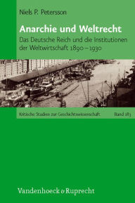 Title: Anarchie und Weltrecht: Das Deutsche Reich und die Institutionen der Weltwirtschaft 1890-1930, Author: Niels P Petersson