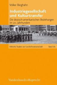 Title: Industriegesellschaft und Kulturtransfer: Die deutsch-amerikanischen Beziehungen im 20. Jahrhundert, Author: Volker Berghahn