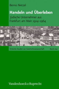 Title: Handeln und Uberleben: Judische Unternehmer aus Frankfurt am Main 1924-1964, Author: Benno Nietzel
