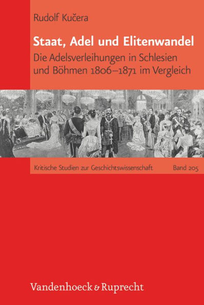 Staat, Adel und Elitenwandel: Die Adelsverleihungen in Schlesien und Bohmen 1806-1871 im Vergleich
