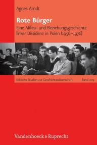 Title: Rote Burger: Eine Milieu- und Beziehungsgeschichte linker Dissidenz in Polen (1956-1976), Author: Agnes Arndt