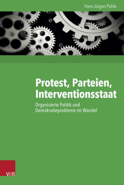 Protest, Parteien, Interventionsstaat: Organisierte Politik und Demokratieprobleme im Wandel