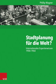 Title: Stadtplanung fur die Welt?: Internationales Expertenwissen 1900-1960, Author: Phillip Wagner