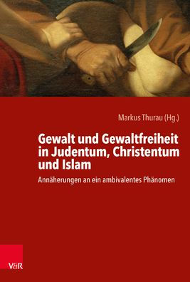 Gewalt und Gewaltfreiheit in Judentum, Christentum und Islam: Annaherungen an ein ambivalentes Phanomen