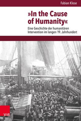 In the Cause of Humanity: Eine Geschichte der humanitaren Intervention im langen 19. Jahrhundert