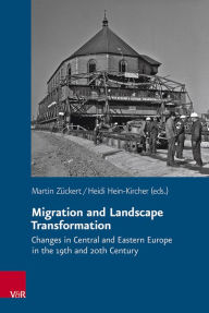 Title: Migration and Landscape Transformation: Changes in Central and Eastern Europe in the 19th and 20th Century, Author: Heidi Hein-Kircher