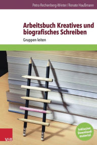 Title: Arbeitsbuch Kreatives und biografisches Schreiben: Gruppen Leiten, Author: Renate Haussmann