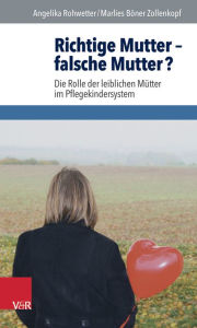 Title: Richtige Mutter - falsche Mutter?: Die Rolle der leiblichen Mutter im Pflegekindersystem, Author: Marlies Boner Zollenkopf