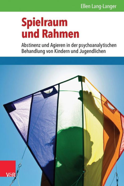 Spielraum und Rahmen: Abstinenz und Agieren in der psychoanalytischen Behandlung von Kindern und Jugendlichen