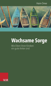 Title: Wachsame Sorge: Wie Eltern ihren Kindern ein guter Anker sind, Author: Haim Omer