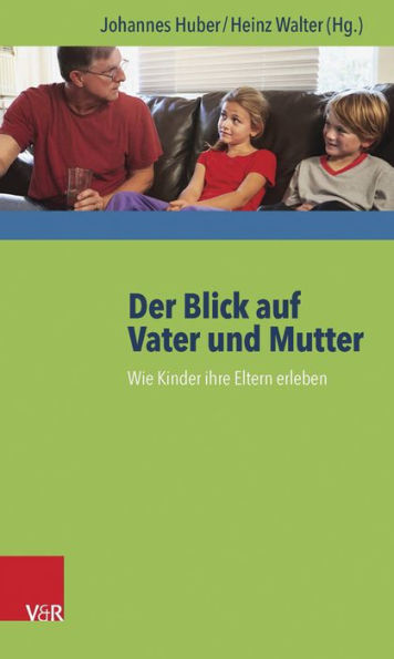 Der Blick auf Vater und Mutter: Wie Kinder ihre Eltern erleben