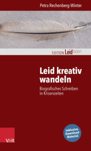 Title: Leid kreativ wandeln: Biografisches Schreiben in Krisenzeiten, Author: Petra Rechenberg-Winter